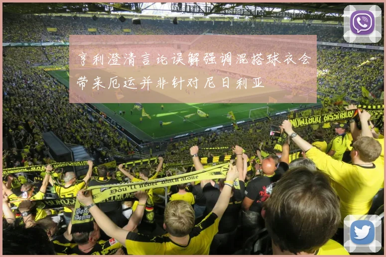 亨利澄清言论误解强调混搭球衣会带来厄运并非针对尼日利亚